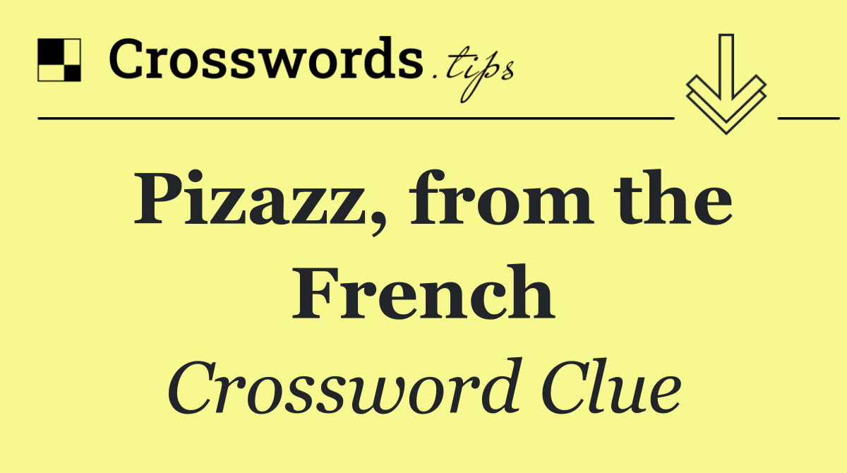 Pizazz, from the French