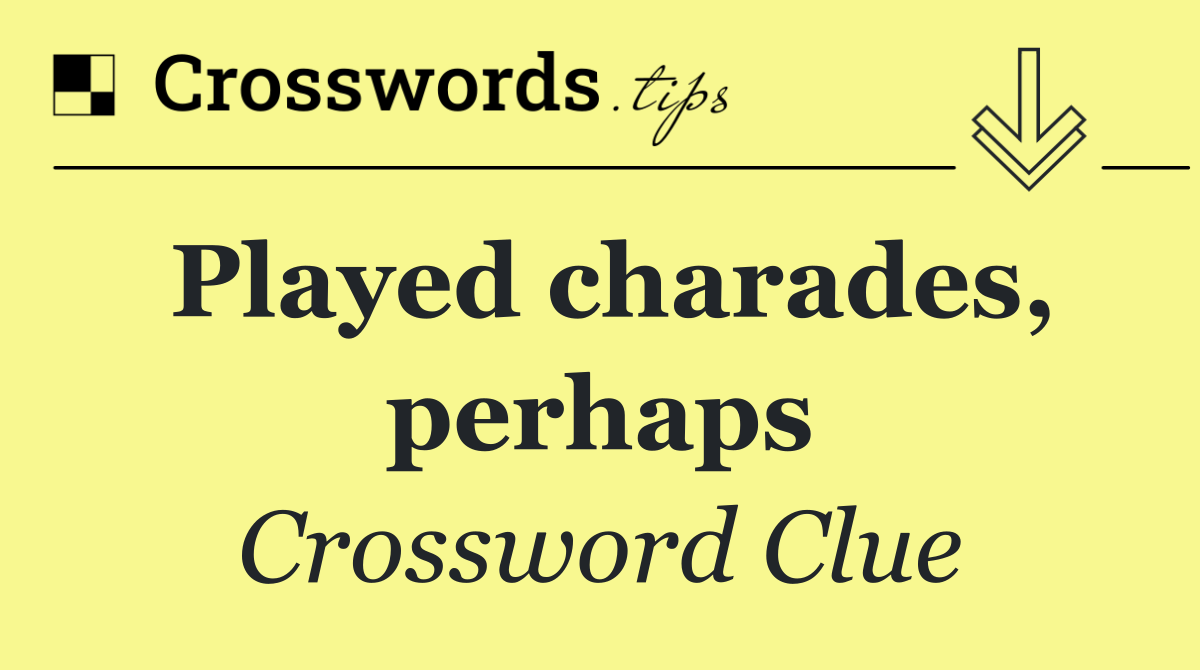 Played charades, perhaps