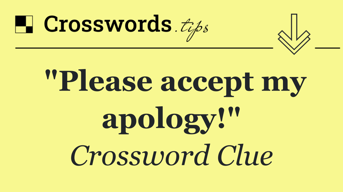 "Please accept my apology!"