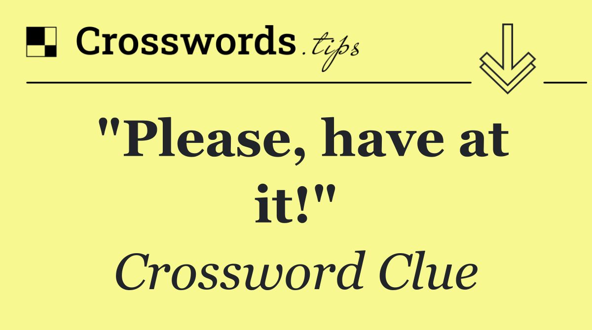 "Please, have at it!"