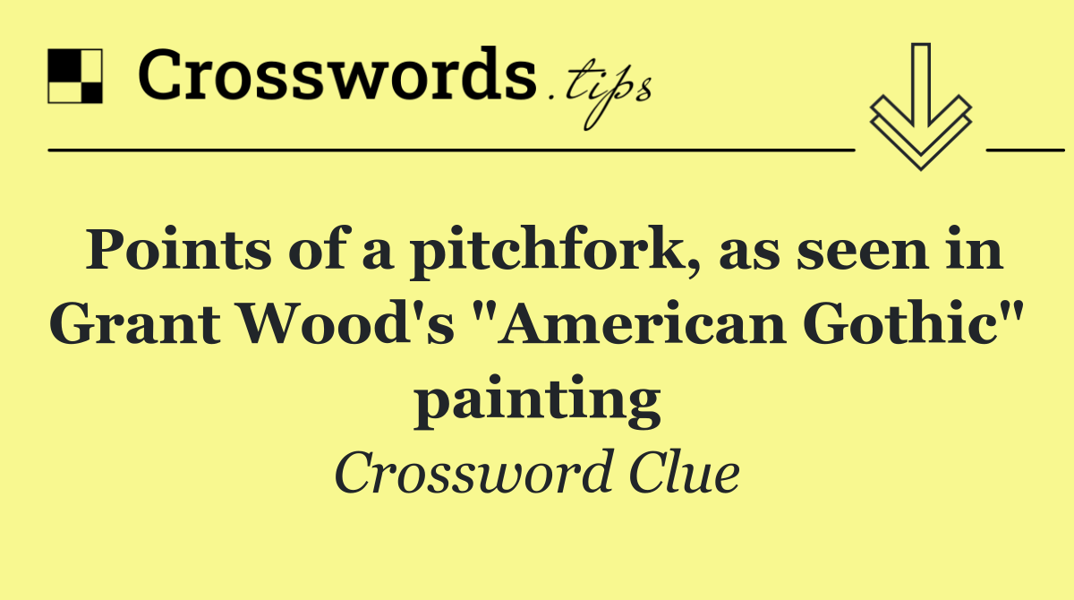 Points of a pitchfork, as seen in Grant Wood's "American Gothic" painting