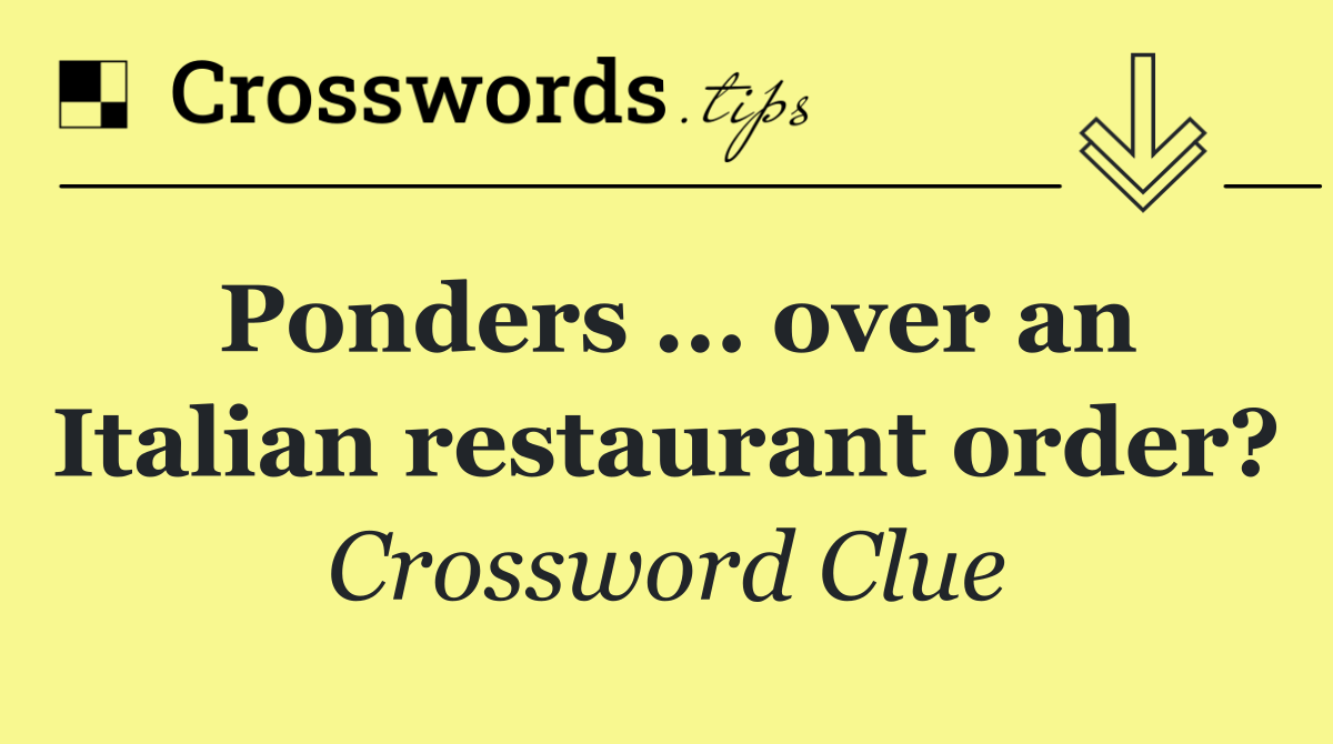 Ponders ... over an Italian restaurant order?