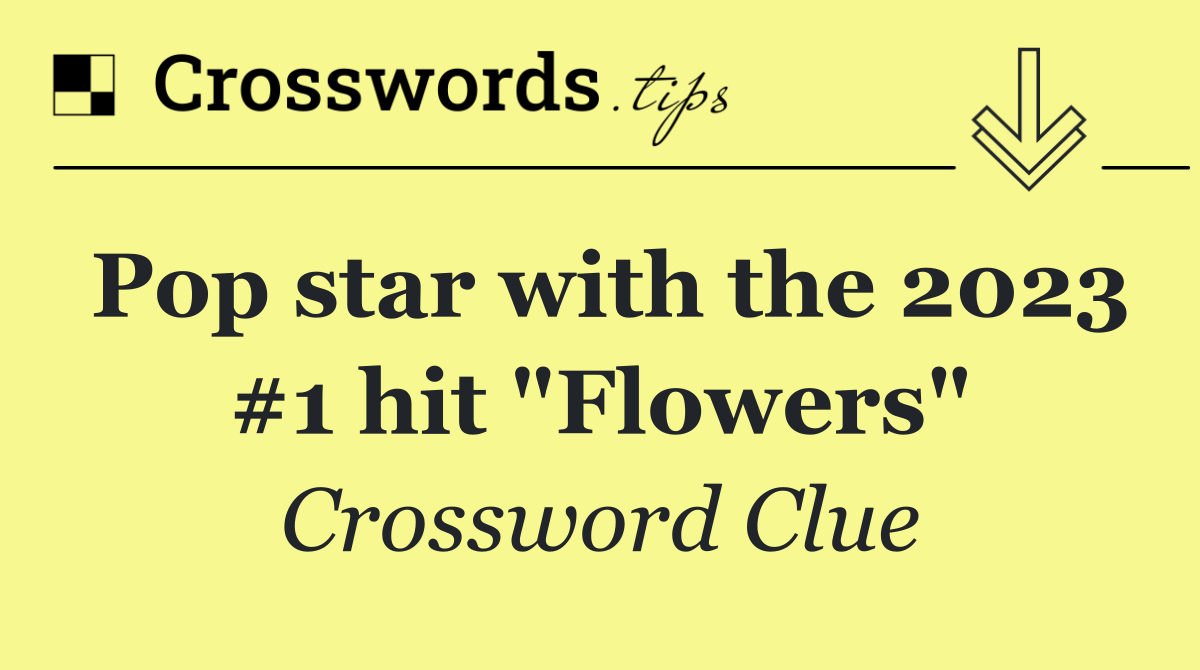 Pop star with the 2023 #1 hit "Flowers"
