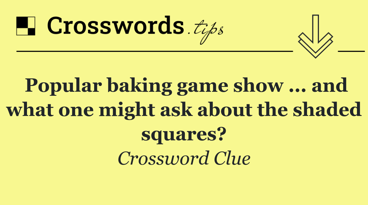 Popular baking game show ... and what one might ask about the shaded squares?