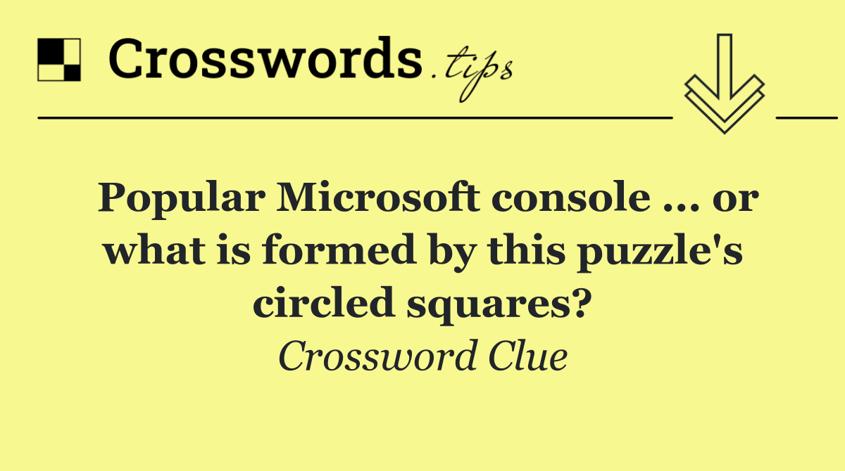 Popular Microsoft console ... or what is formed by this puzzle's circled squares?