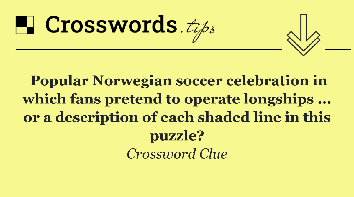 Popular Norwegian soccer celebration in which fans pretend to operate longships ... or a description of each shaded line in this puzzle?