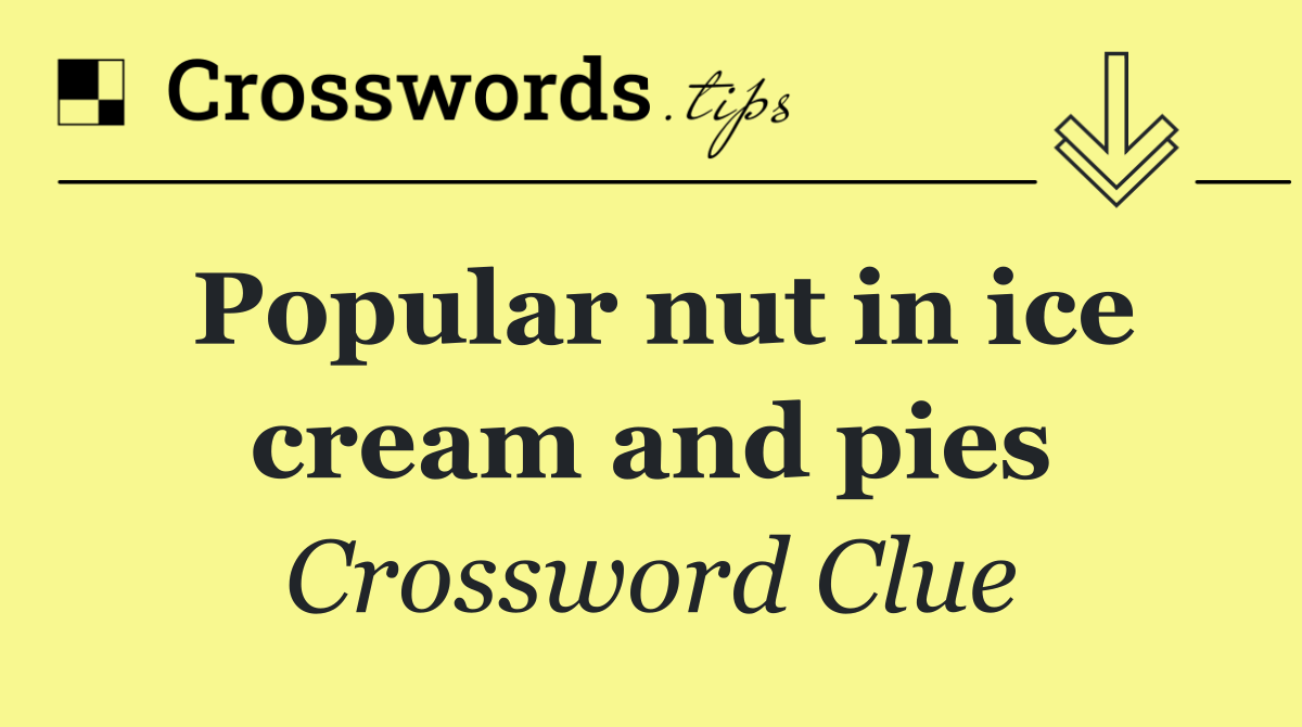 Popular nut in ice cream and pies