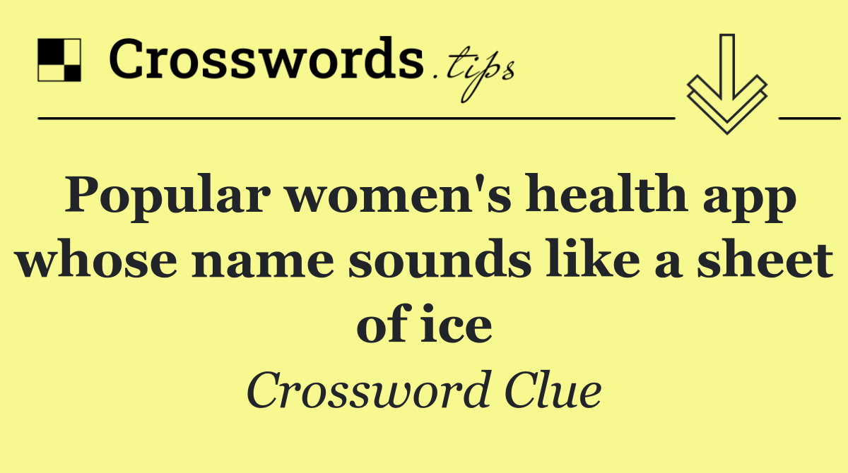 Popular women's health app whose name sounds like a sheet of ice