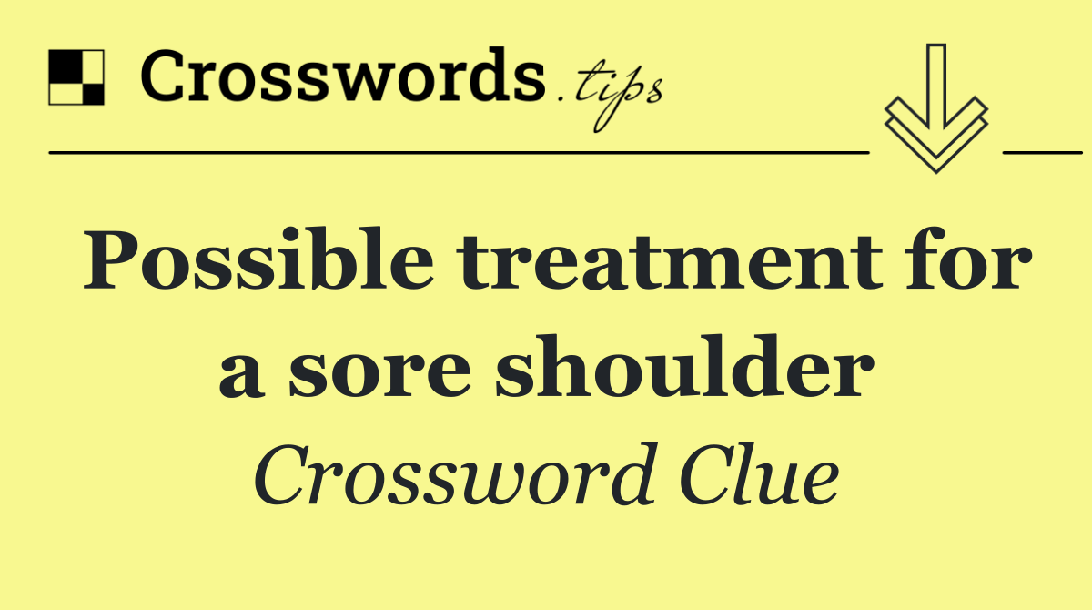 Possible treatment for a sore shoulder