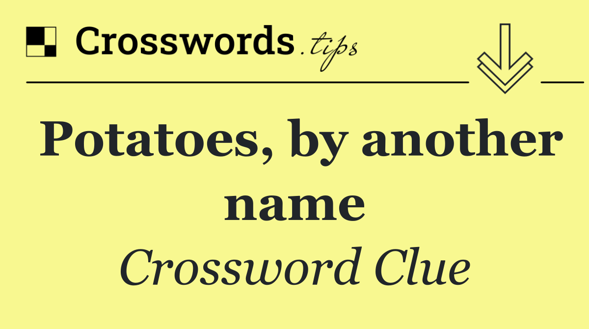 Potatoes, by another name