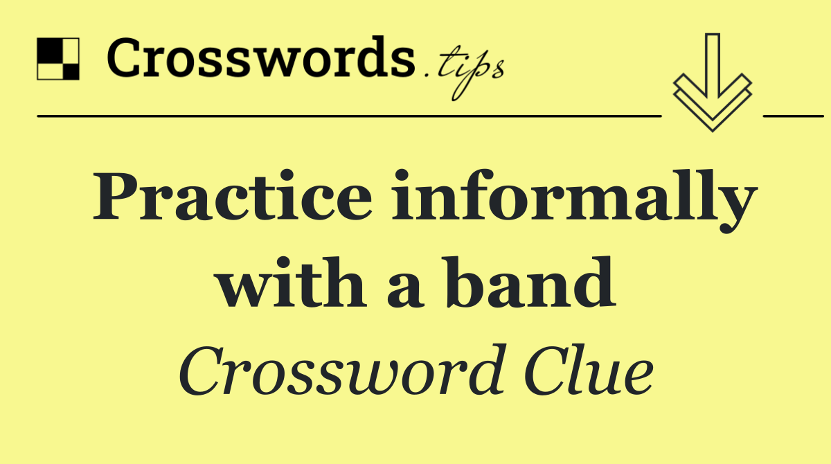 Practice informally with a band