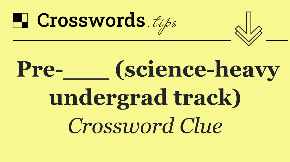 Pre ___ (science heavy undergrad track)