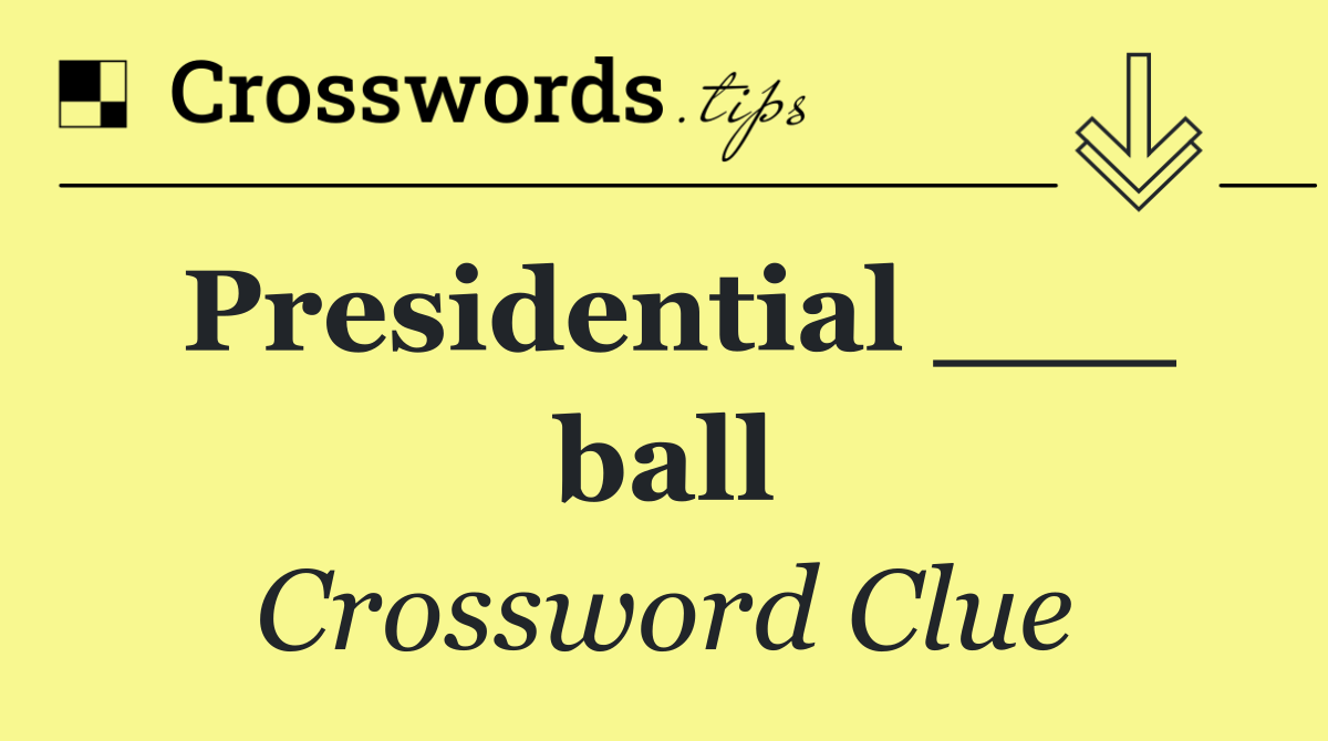 Presidential ___ ball