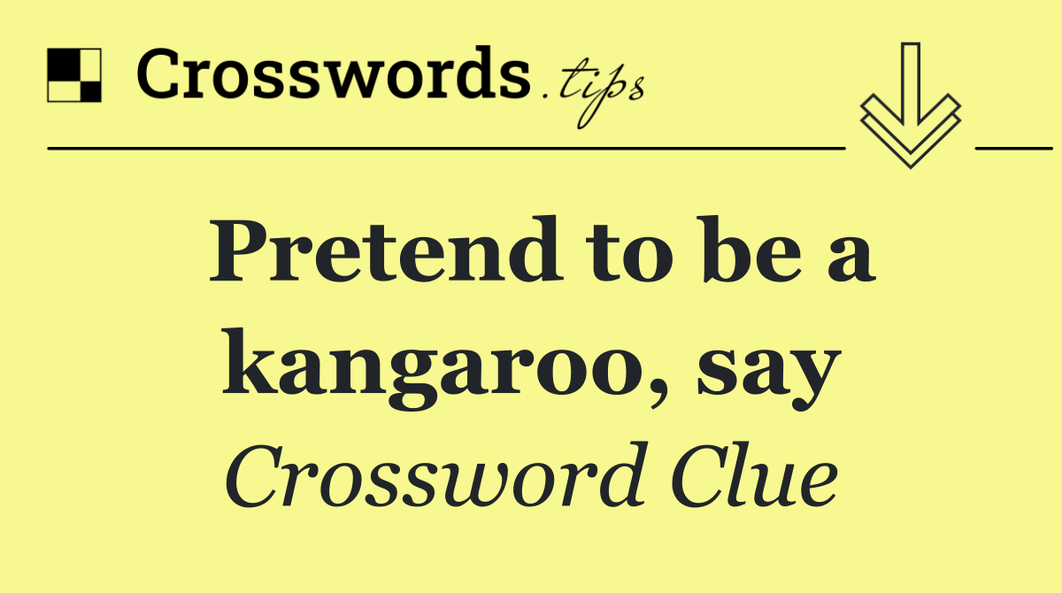 Pretend to be a kangaroo, say