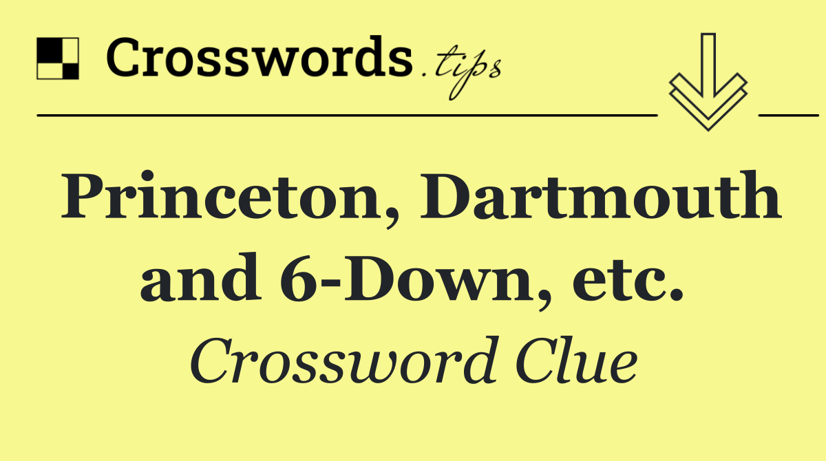 Princeton, Dartmouth and 6 Down, etc.