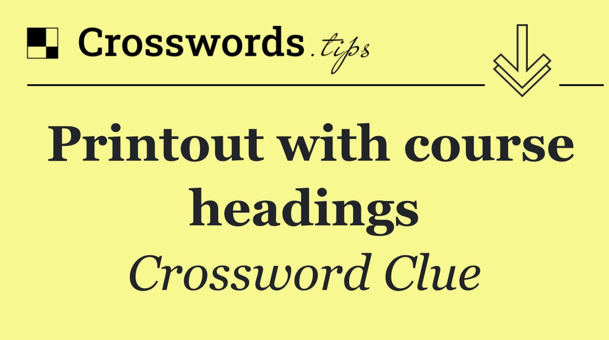 Printout with course headings