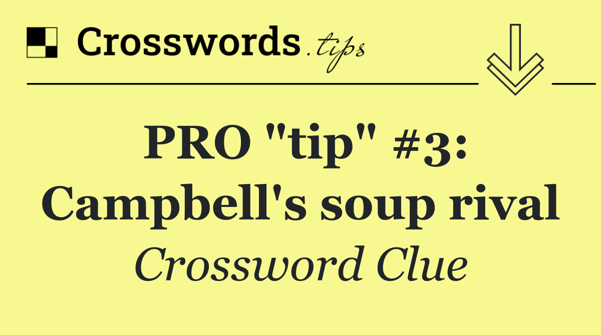 PRO "tip" #3: Campbell's soup rival