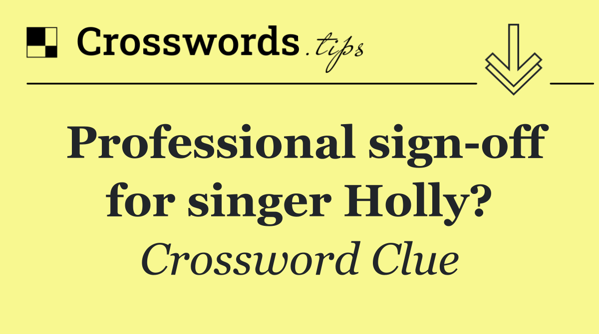 Professional sign off for singer Holly?