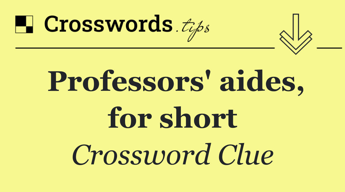 Professors' aides, for short