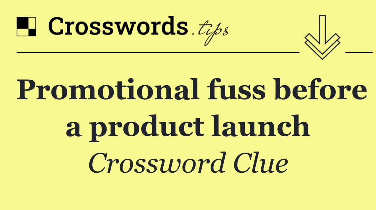 Promotional fuss before a product launch
