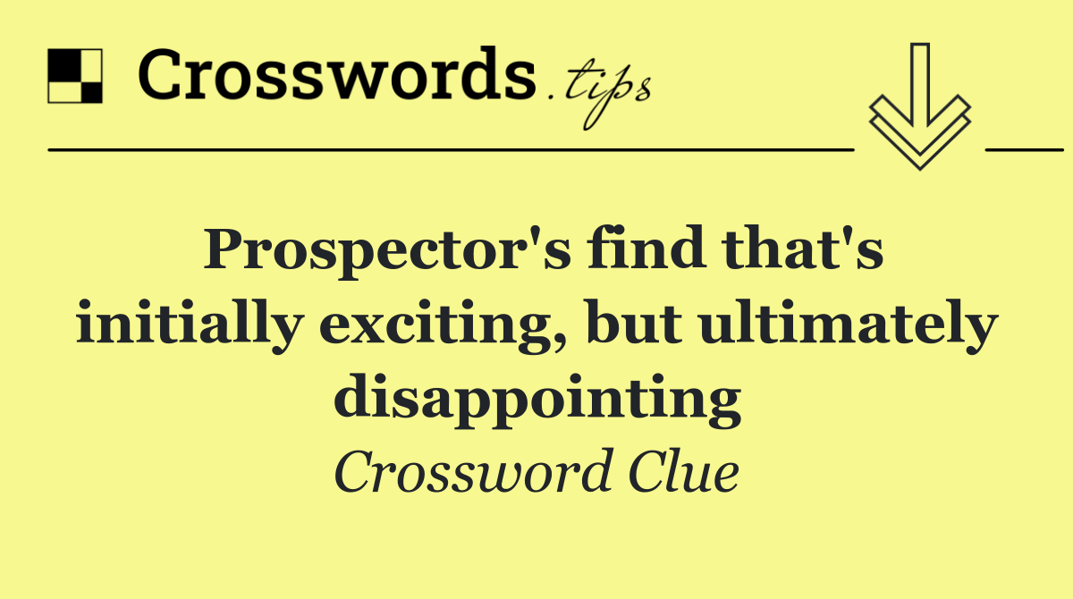 Prospector's find that's initially exciting, but ultimately disappointing