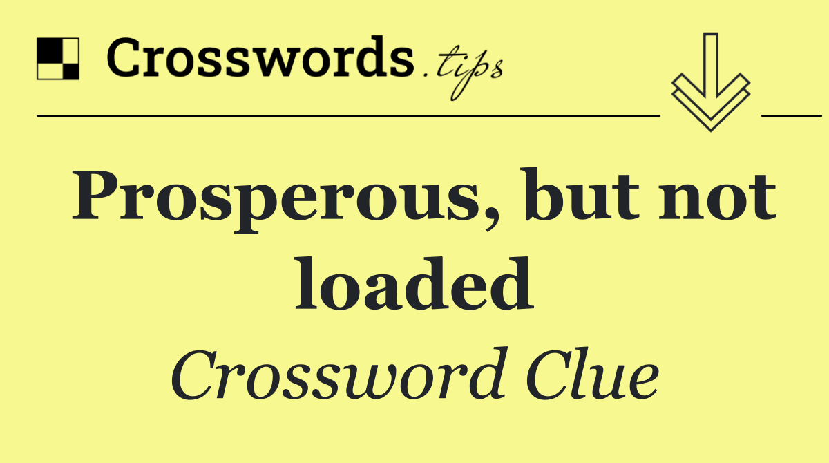 Prosperous, but not loaded