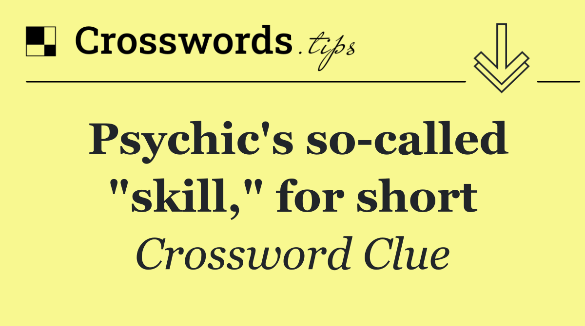 Psychic's so called "skill," for short