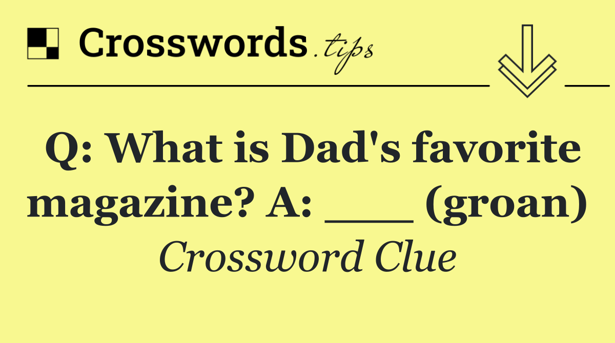 Q: What is Dad's favorite magazine? A: ___ (groan)