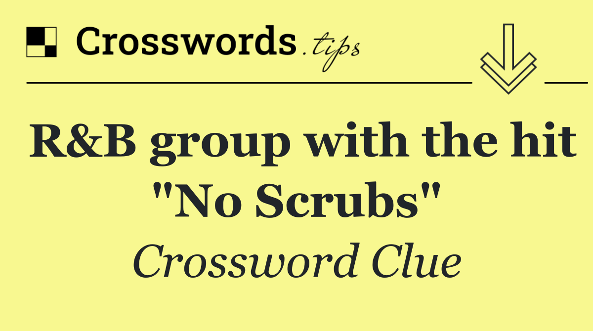 R&B group with the hit "No Scrubs"