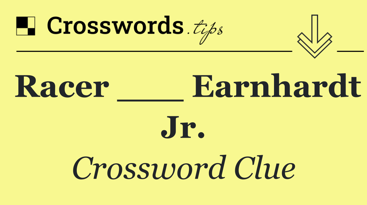 Racer ___ Earnhardt Jr.