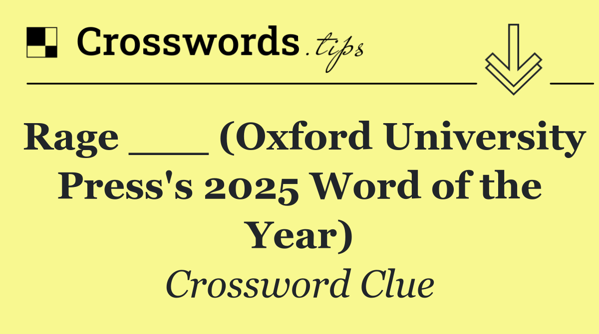 Rage ___ (Oxford University Press's 2025 Word of the Year)