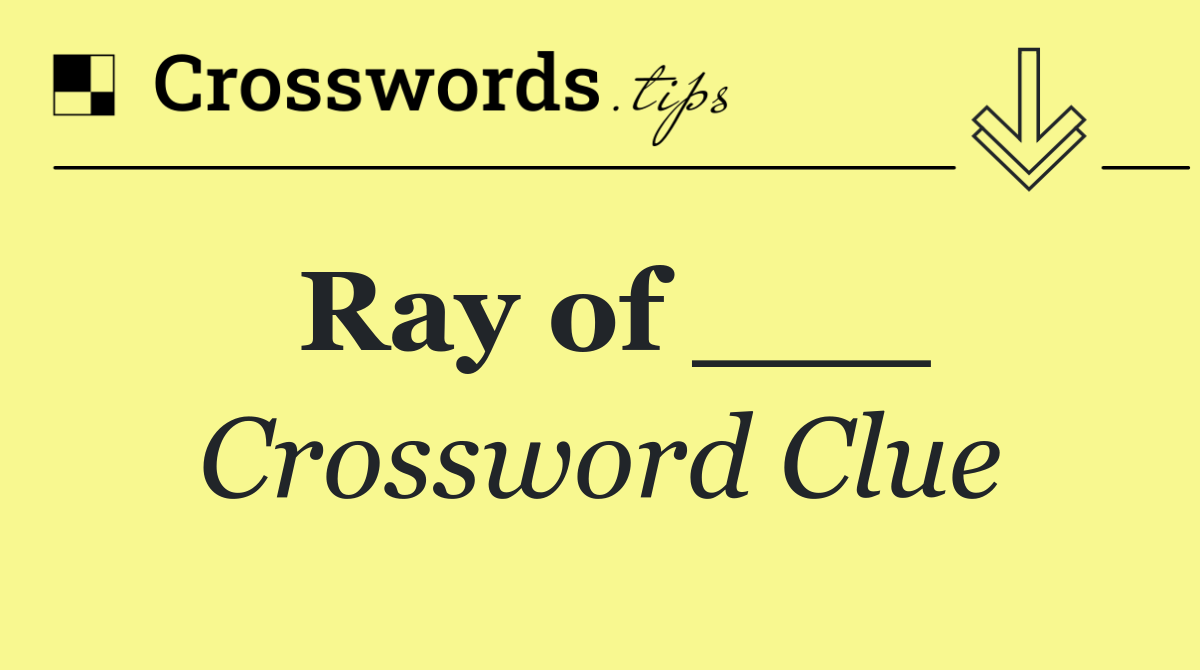 Ray of ___