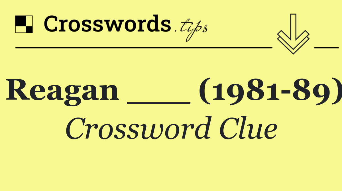 Reagan ___ (1981 89)
