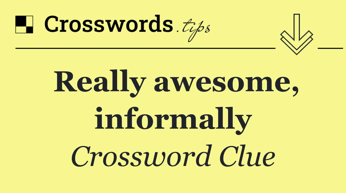 Really awesome, informally