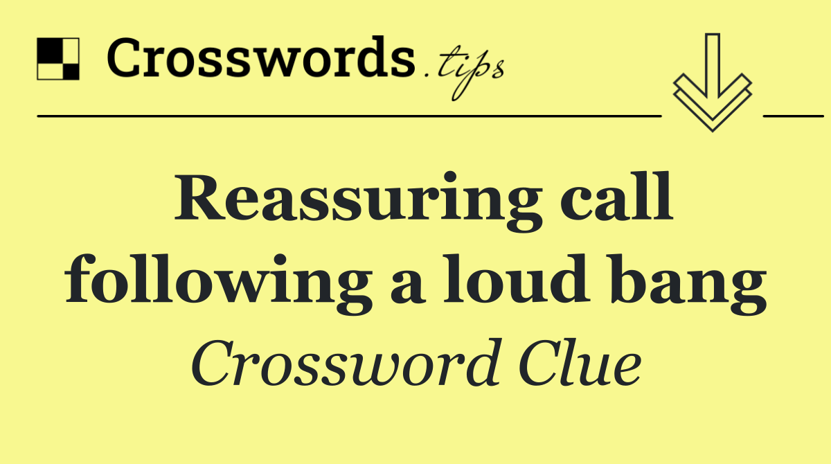 Reassuring call following a loud bang