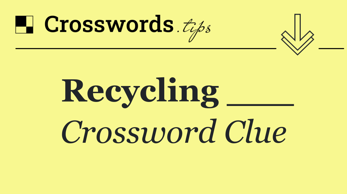 Recycling ___