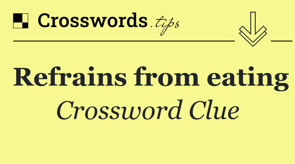 Refrains from eating