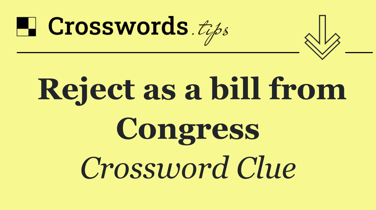 Reject as a bill from Congress