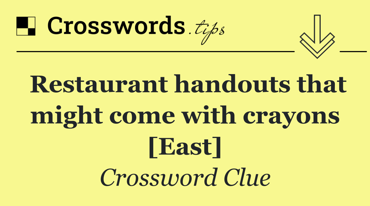 Restaurant handouts that might come with crayons [East]