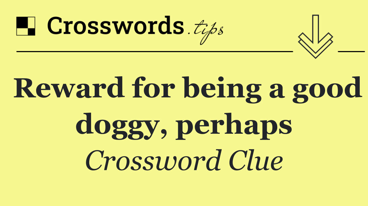 Reward for being a good doggy, perhaps