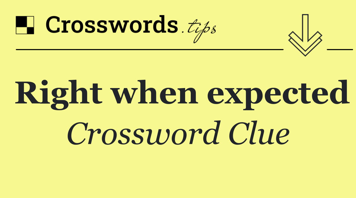 Right when expected