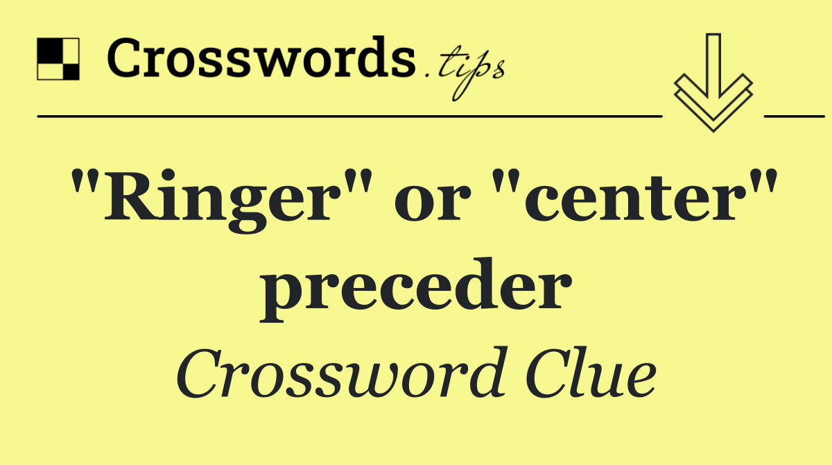 "Ringer" or "center" preceder