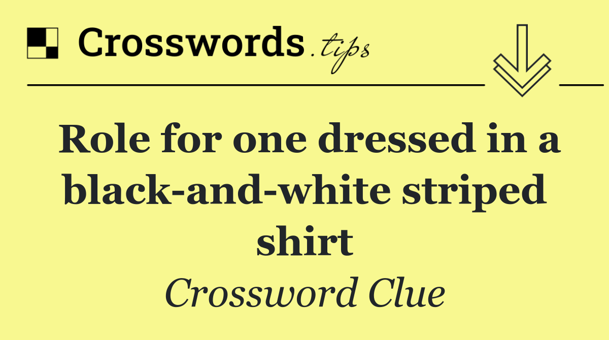 Role for one dressed in a black and white striped shirt