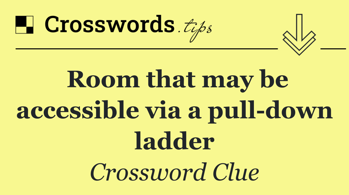 Room that may be accessible via a pull down ladder