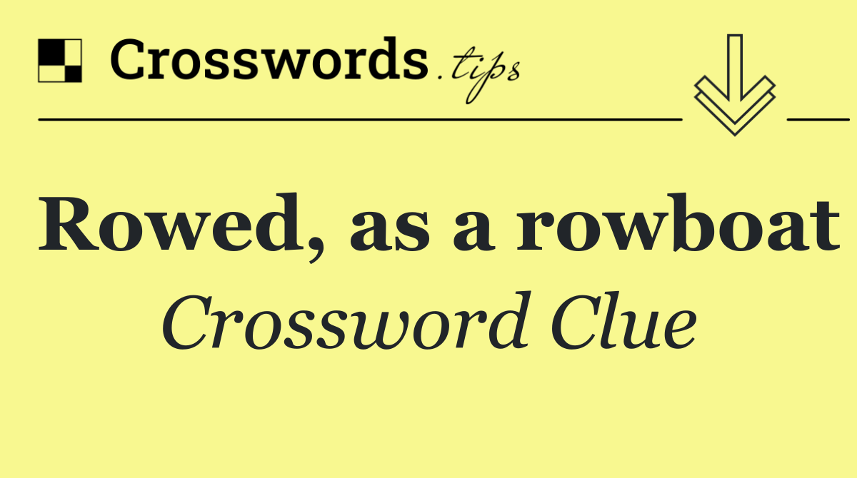 Rowed, as a rowboat