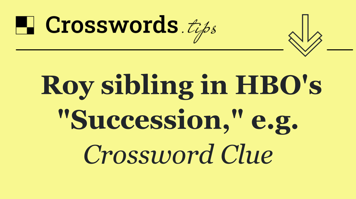 Roy sibling in HBO's "Succession," e.g.