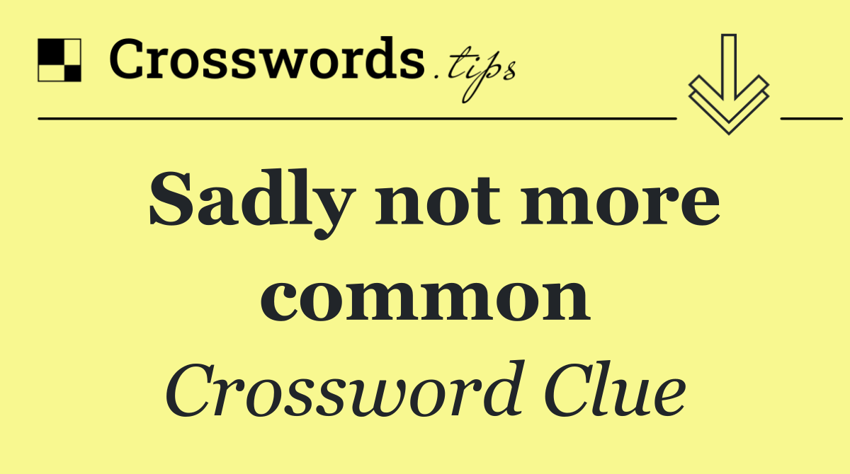 Sadly not more common