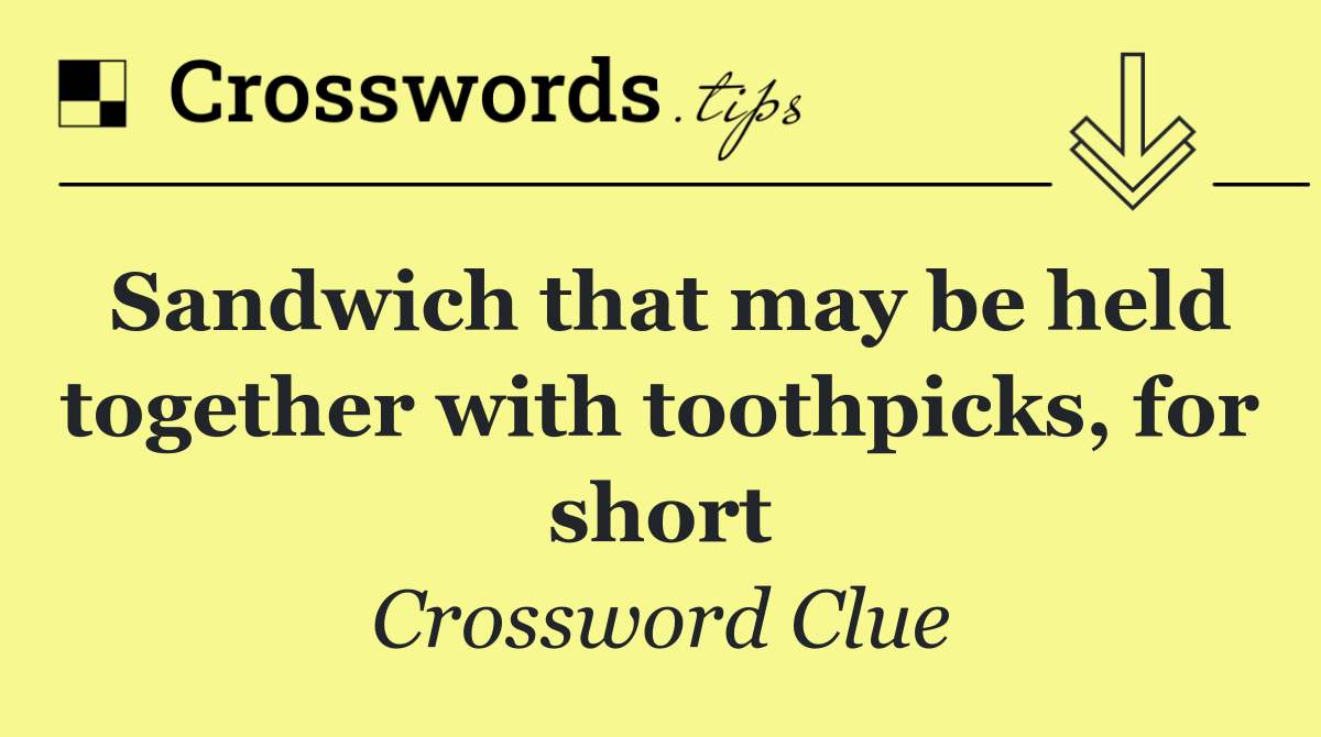Sandwich that may be held together with toothpicks, for short