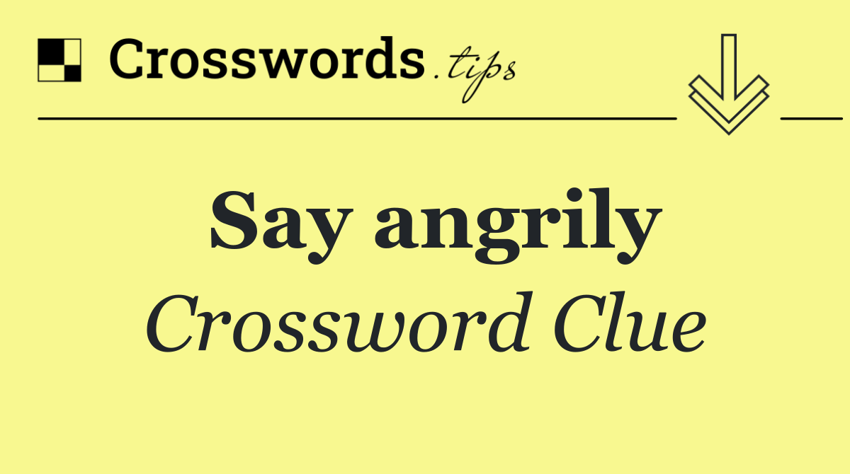 Say angrily