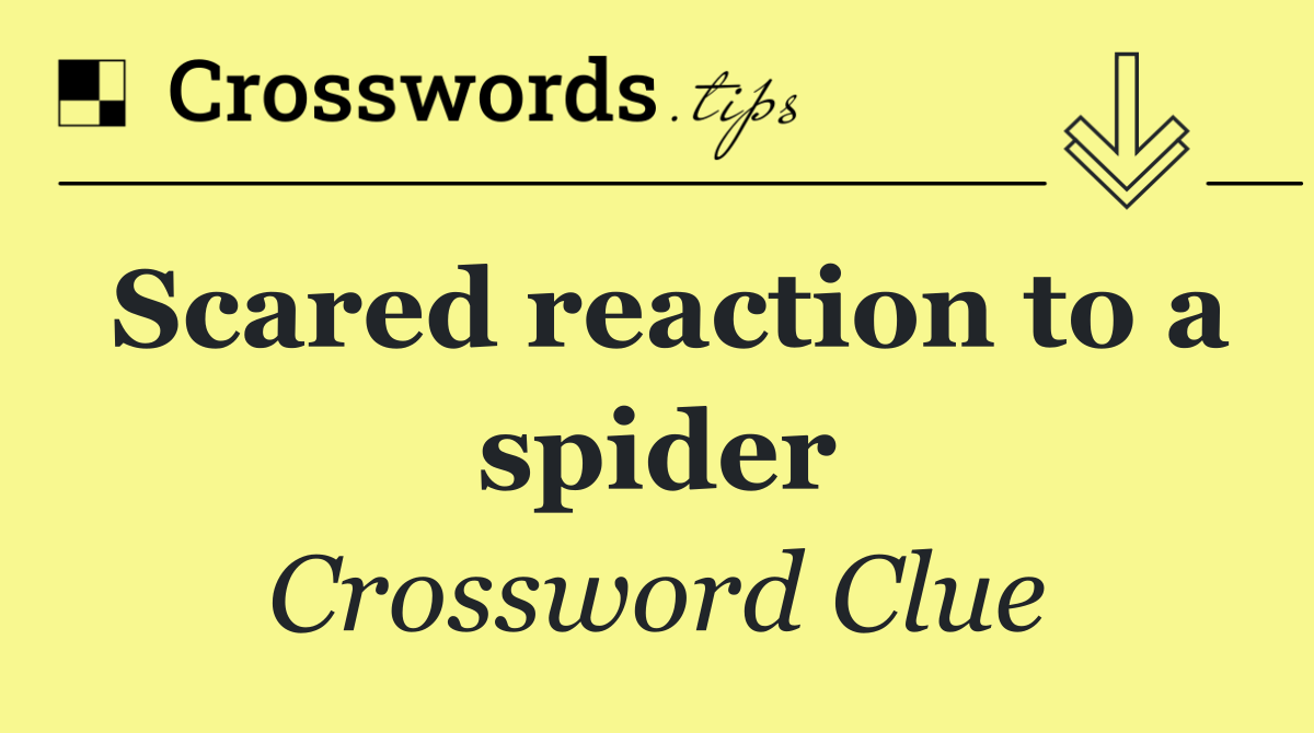 Scared reaction to a spider